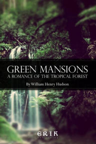 Title: Green Mansions: A Romance of the Tropical Forest, Author: William Henry Hudson