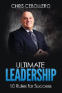 Ultimate Leadership: 10 Rules for Success