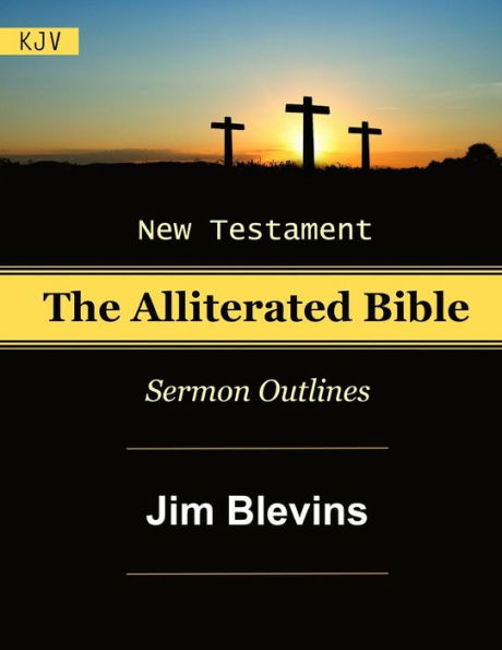 The Alliterated Bible - KJV - New Testament - Matthew-Revelation: Sermon Outlines