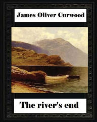 Title: The river's end, by James Oliver Curwood (novel), Author: James Oliver Curwood