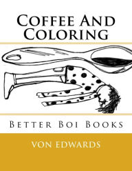 Title: Better Boi Books: Coffee And Coloring, Author: Von D Edwards