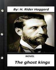 Title: The ghost kings. NOVEL by H. Rider Haggard (Original Version), Author: H. Rider Haggard