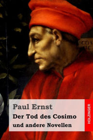 Title: Der Tod des Cosimo: und andere Novellen, Author: Paul Ernst