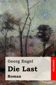 Title: Die Last: Roman, Author: Georg Engel