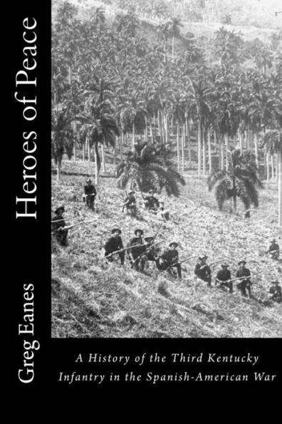 Heroes of Peace: A History of the Third Kentucky Infantry in the Spanish-American War