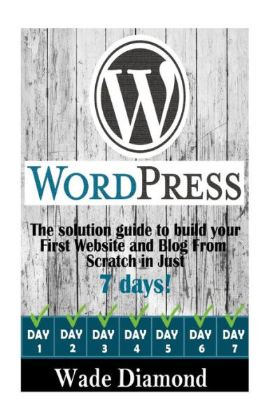 WordPress: : The Ultimate solution guide to build your first website and blog from scratch in just 7 days (Wordpress, Wordpress For Beginners, Wordpress Course, Wordpress Books)