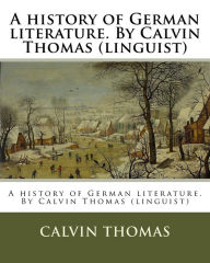 Title: A history of German literature. By Calvin Thomas (linguist), Author: Calvin Thomas