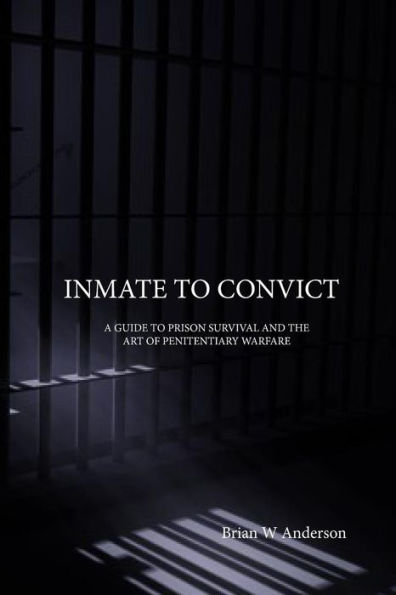 Inmate to Convict: A Guide to Prison Survival and The Art of Penitentiary Warfare