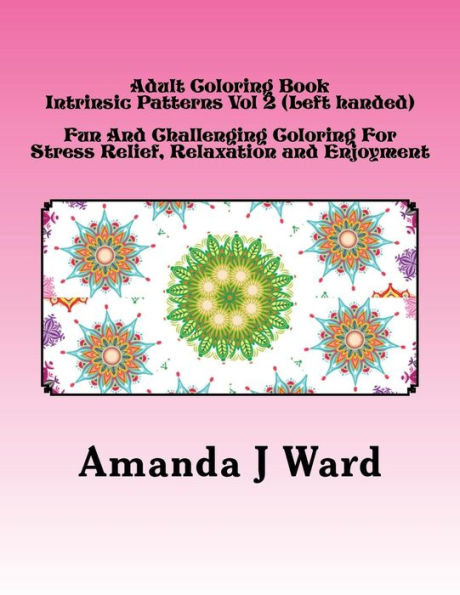 Adult Coloring Book: Intrinsic Patterns Vol 2 (Left handed) - Fun And Challenging Coloring For Stress Relief, Relaxation and Enjoyment