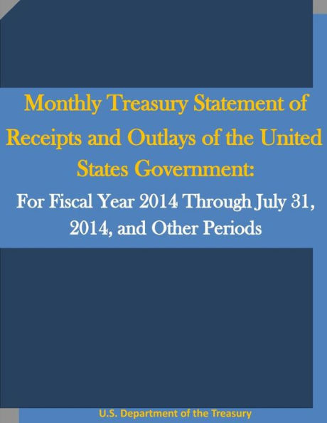 Monthly Treasury Statement of Receipts and Outlays of the United States Government: For Fiscal Year 2014 Through July 31, 2014, and Other Periods