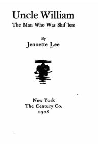 Title: Uncle William, The Man who was Shif'less, Author: Jennette Lee