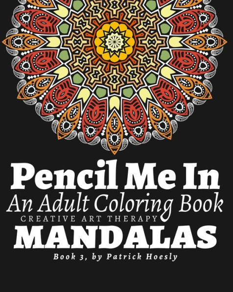 Pencil Me In.: An Adult Coloring Book. Creative Art Therapy Mandalas, Book 3