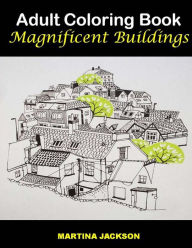 Title: Adult Coloring Book - Magnificent Buildings: 40 Detailed Coloring Pages Of Buildings, Author: Martina Jackson