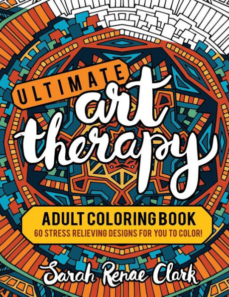 Ultimate Art Therapy: Adult Coloring Book: 60 stress relieving designs for you to color