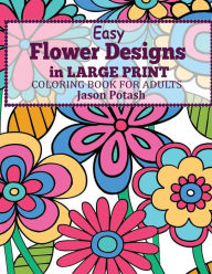 Title: Easy Flowers Designs in Large Print: Coloring Book For Adults, Author: Jason Potash