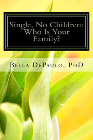 Title: Single, No Children: Who Is Your Family?, Author: Ph.D. Bella DePaulo