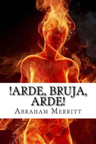 Title: Arde, bruja, arde!, Author: Abraham Merritt