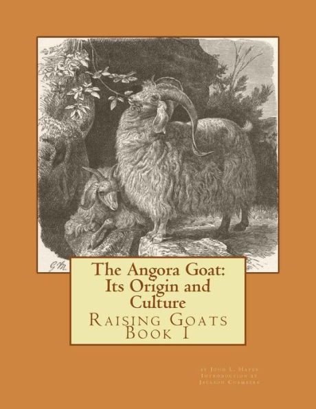 The Angora Goat: Its Origin and Culture: Raising Goats Book 1