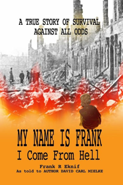My Name is Frank, I Come From Hell: A True Story of Survival Against All Odds