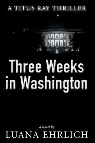 Three Weeks in Washington: A Titus Ray Thriller