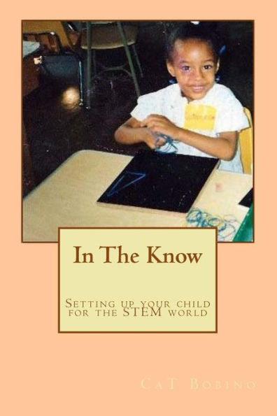 In The Know: Setting up your child for the STEM world: A Guide to help get your child into Science, Technology, Engineering, and Math