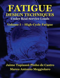 Title: Fatigue Design Techniques: Vol. I - High-Cycle Fatigue, Author: Marco Antonio Meggiolaro