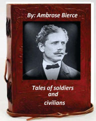 Title: Tales of soldiers and civilians.By Ambrose Bierce (Original Version), Author: Ambrose Bierce