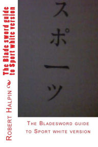 Title: The Blade sword guide to Sport white version, Author: Robert Anthony Halpin
