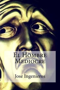 Title: El Hombre Mediocre, Author: Jose Ingenieros