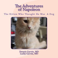 Title: The Adventures of Napoleon: The Kitten Who Thought He Was A Dog, Author: Lucky Garvin MD