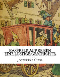Title: Kasperle auf Reisen Eine lustige Geschichte, Author: Josephine Siebe
