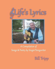 Title: Life's Lyrics: A Compilation of Songs & Poetry by Singer/Songwriter, Bill Tripp., Author: Carol Ann Johnson