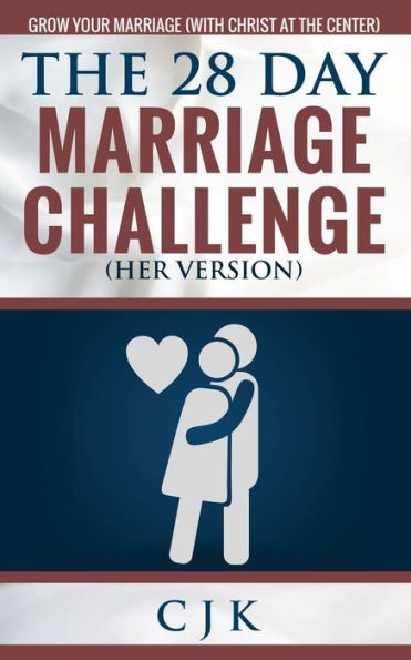 The 28 Day Marriage Challenge (Her Version): Grow Your Marriage (With Christ At The Center)
