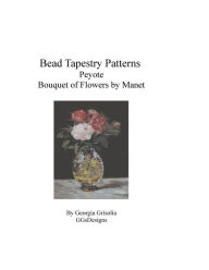 Title: Bead Tapestry Patterns Peyote Bouquet of Flowers by Edouard Manet, Author: Georgia Grisolia