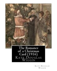 Title: The Romance of a Christmas Card (1916), by Kate Douglas Wiggin, Author: Kate Douglas Wiggin