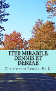 Title: Iter Mirabile Dennis et Debrae: A Latin Novella, Author: Christopher R Buczek