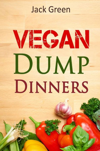 Vegan: Vegan Dump Dinners-Vegan DietOn A Budget (Crockpot, Quick Meals, Slowcooker, Cast Iron, Meals For Two)