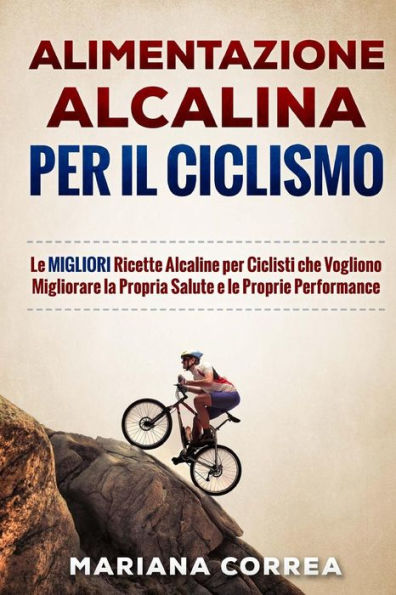 ALIMENTAZIONE ALCALINA Per IL CICLISMO: Le MIGLIORI Ricette Alcaline per Ciclisti che Vogliono Migliorare la Propria Salute e le Proprie Performance