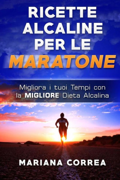 RICETTE ALCALINE Per LE MARATONE: Migliora i tuoi Tempi con la MIGLIORE Dieta Alcalina