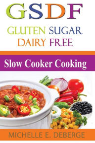 Title: Slow Cooker Cooking: Gluten Sugar Dairy Free, Author: Michelle E Deberge