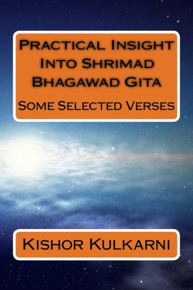 Practical Insight Into Shrimad Bhagawad Gita: Some Selected Verses