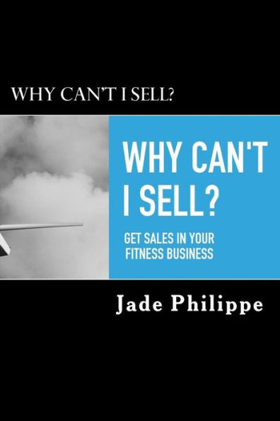 Why Can't I Sell?: Get sales in your fitness business