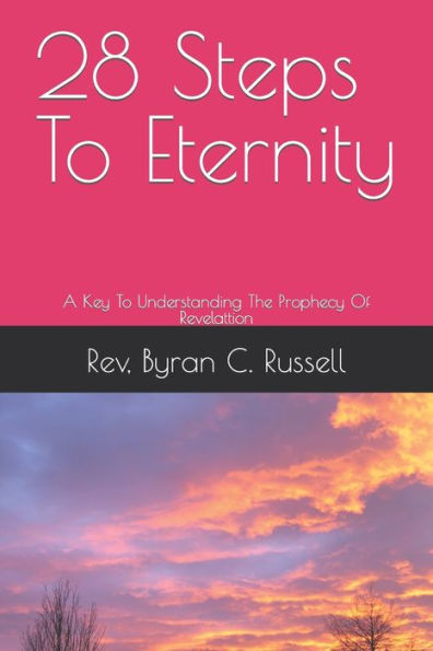 28 Steps To Eternity: A Key To Understanding The Prophecy Of Revelattion