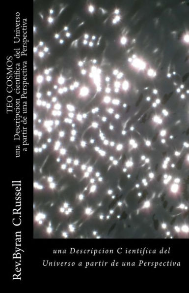 Teo Cosmos (Spanish Version of Theo-Cosmos): A Scientific Description of the Unverse from A...