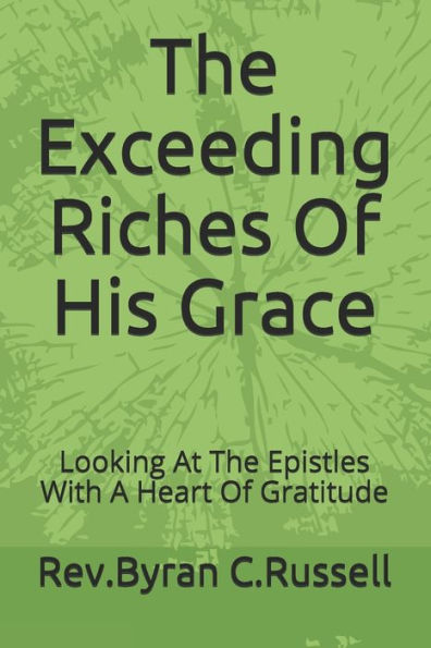 The Exceeding Riches Of His Grace: Looking At The Epistles With A Heart Of Gratitude