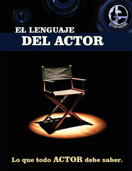 El lenguaje del actor: Este libro es para todo aspirante al mundo de la actuación en cine y tv, principios basicos que todo actor debe saber,