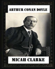 Title: Micah Clarke(1889), by Arthur Conan Doyle (novel), Author: Arthur Conan Doyle