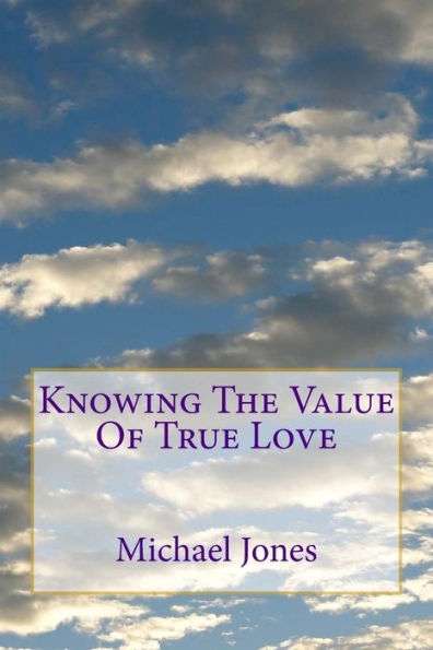 Knowing The Value Of True Love: What it means to say " I Love You "
