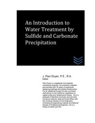 Title: An Introduction to Water Treatment by Sulfide and Carbonate Precipitation, Author: J Paul Guyer