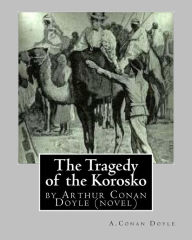 Title: The Tragedy of the Korosko, by A.Conan Doyle (novel), Author: Arthur Conan Doyle